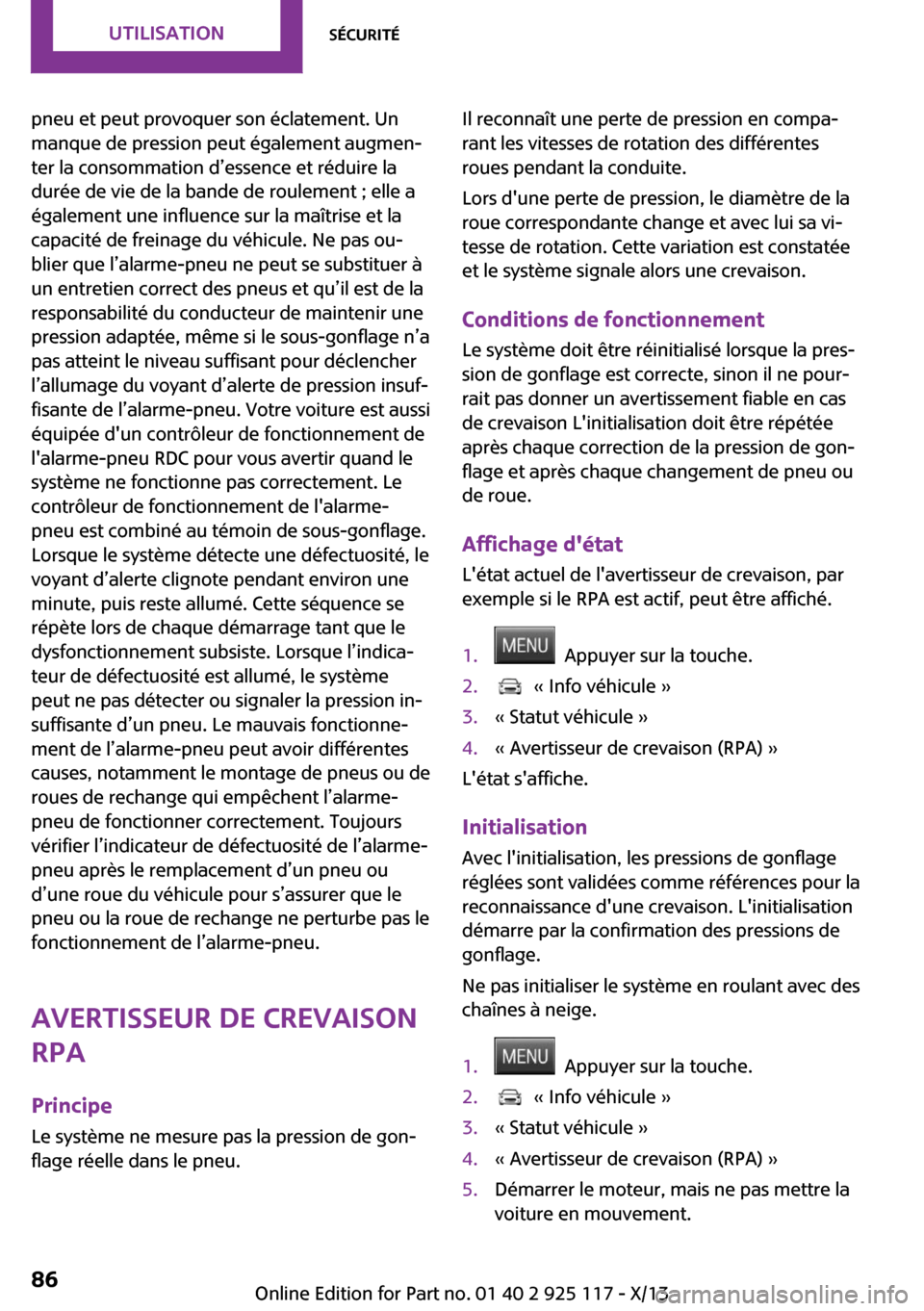 MINI 3 door 2013  Manuel du propriétaire (in French) pneu et peut provoquer son éclatement. Un
manque de pression peut également augmen‐
ter la consommation d’essence et réduire la
durée de vie de la bande de roulement ; elle a
également une in