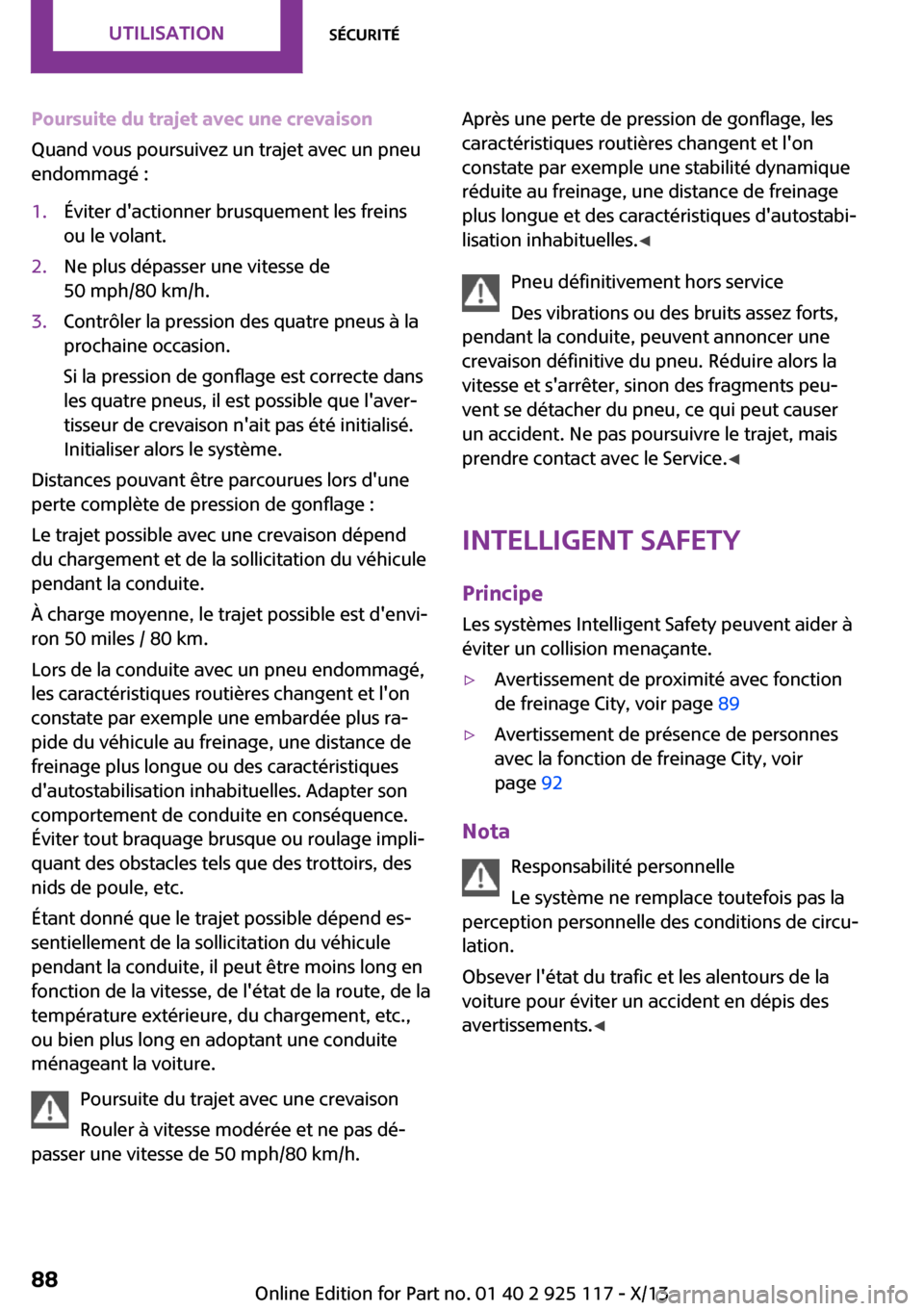 MINI 3 door 2013  Manuel du propriétaire (in French) Poursuite du trajet avec une crevaison
Quand vous poursuivez un trajet avec un pneu
endommagé :1.Éviter dactionner brusquement les freins
ou le volant.2.Ne plus dépasser une vitesse de
50 mph/80 k