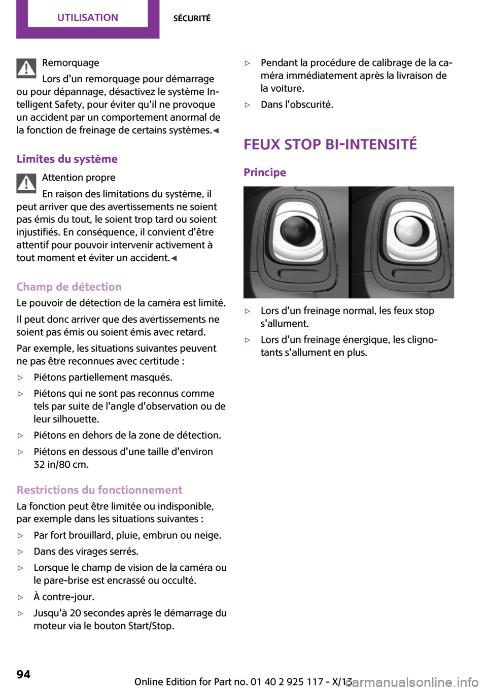 MINI 3 door 2013 Manuel du propriétaire (in French) Remorquage
Lors dun remorquage pour démarrage
ou pour dépannage, désactivez le système In‐
telligent Safety, pour éviter quil ne provoque
un accident par un comportement anormal de
la fonctio MINI 3 door 2013 Manuel du propriétaire (in French) Remorquage
Lors dun remorquage pour démarrage
ou pour dépannage, désactivez le système In‐
telligent Safety, pour éviter quil ne provoque
un accident par un comportement anormal de
la fonctio