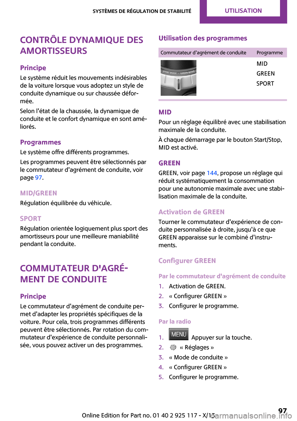 MINI 3 door 2013  Manuel du propriétaire (in French) Contrôle dynamique des
amortisseurs
Principe Le système réduit les mouvements indésirables
de la voiture lorsque vous adoptez un style de
conduite dynamique ou sur chaussée défor‐
mée.
Selon 