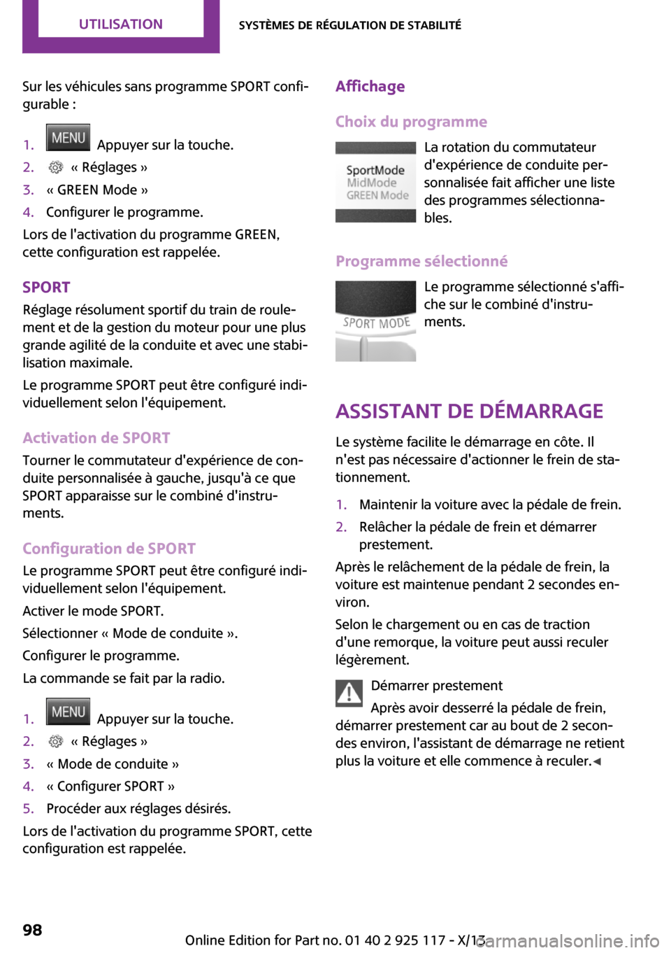 MINI 3 door 2013  Manuel du propriétaire (in French) Sur les véhicules sans programme SPORT confi‐
gurable :1.  Appuyer sur la touche.2.  « Réglages »3.« GREEN Mode »4.Configurer le programme.
Lors de lactivation du programme GREEN,
cette confi