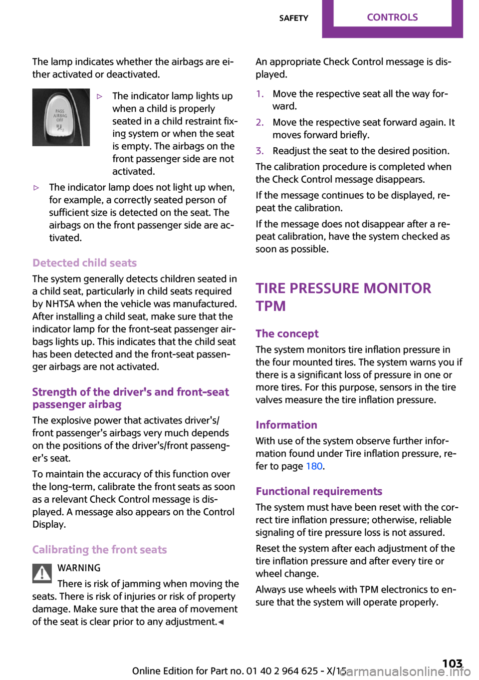 MINI 5 door 2015 Owners Manua The lamp indicates whether the airbags are ei‐
ther activated or deactivated.▷The indicator lamp lights up
when a child is properly
seated in a child restraint fix‐
ing system or when the seat
i MINI 5 door 2015 Owners Manua The lamp indicates whether the airbags are ei‐
ther activated or deactivated.▷The indicator lamp lights up
when a child is properly
seated in a child restraint fix‐
ing system or when the seat
i