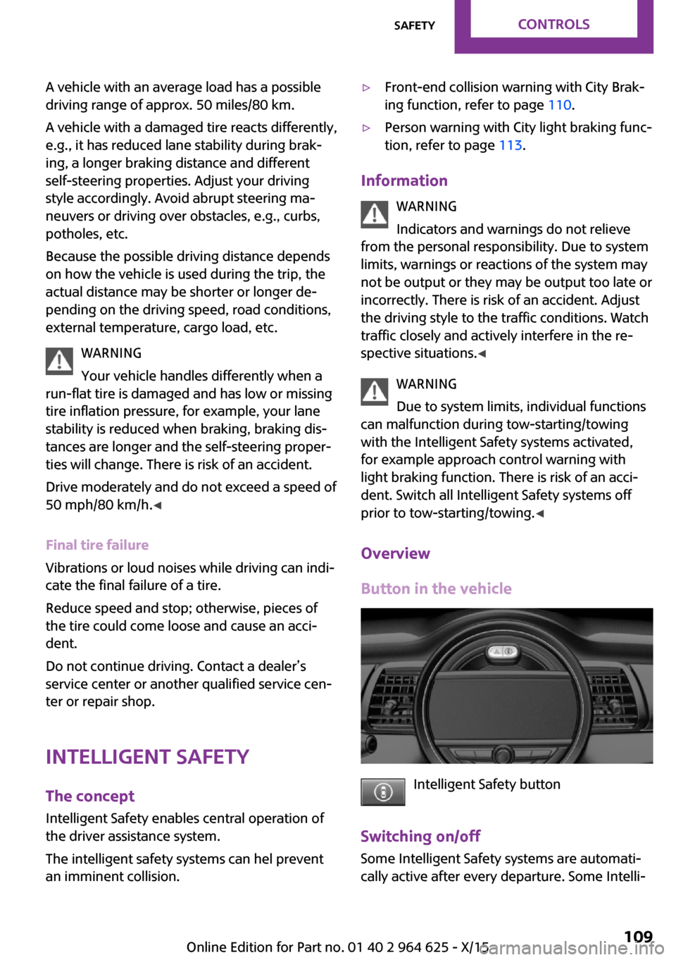 MINI 5 door 2015 Owners Manua A vehicle with an average load has a possible
driving range of approx. 50 miles/80 km.
A vehicle with a damaged tire reacts differently,
e.g., it has reduced lane stability during brak‐
ing, a longe MINI 5 door 2015 Owners Manua A vehicle with an average load has a possible
driving range of approx. 50 miles/80 km.
A vehicle with a damaged tire reacts differently,
e.g., it has reduced lane stability during brak‐
ing, a longe