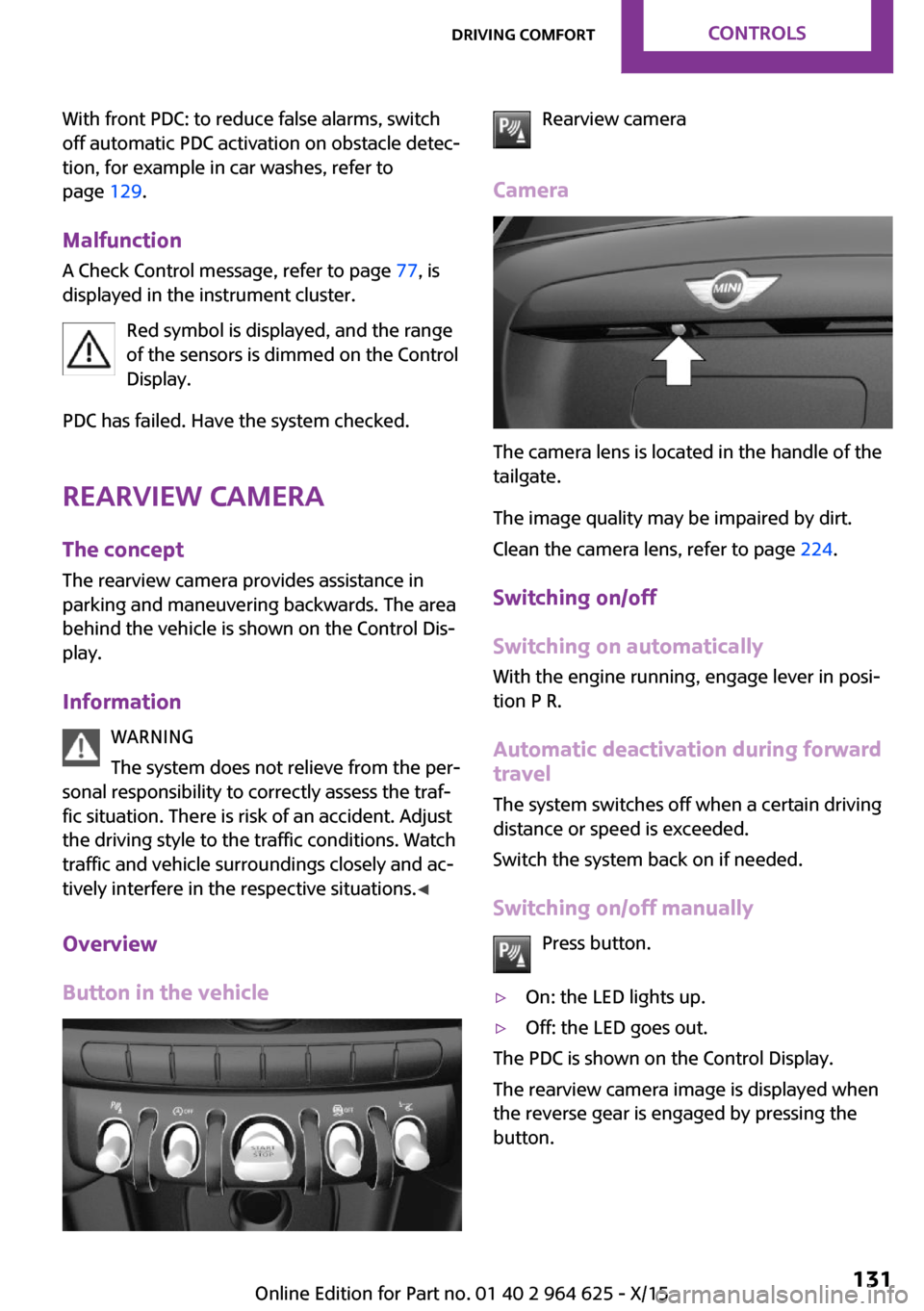 MINI 5 door 2015  Owners Manua With front PDC: to reduce false alarms, switch
off automatic PDC activation on obstacle detec‐
tion, for example in car washes, refer to
page  129.
Malfunction A Check Control message, refer to page