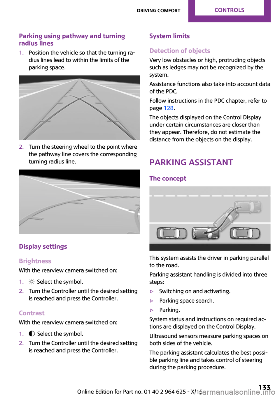 MINI 5 door 2015  Owners Manua Parking using pathway and turningradius lines1.Position the vehicle so that the turning ra‐
dius lines lead to within the limits of the
parking space.2.Turn the steering wheel to the point where
the