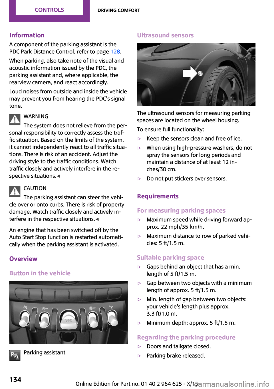 MINI 5 door 2015 Owners Manua InformationA component of the parking assistant is the
PDC Park Distance Control, refer to page 128.
When parking, also take note of the visual and
acoustic information issued by the PDC, the
parking MINI 5 door 2015 Owners Manua InformationA component of the parking assistant is the
PDC Park Distance Control, refer to page 128.
When parking, also take note of the visual and
acoustic information issued by the PDC, the
parking