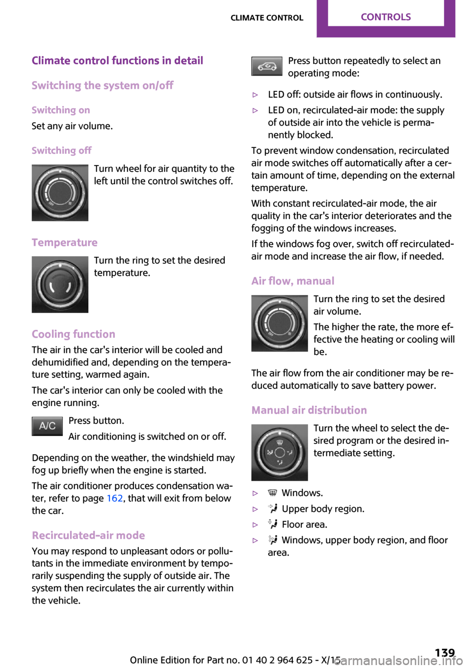 MINI 5 door 2015  Owners Manua Climate control functions in detail
Switching the system on/off Switching on
Set any air volume.
Switching off Turn wheel for air quantity to the
left until the control switches off.
Temperature Turn 