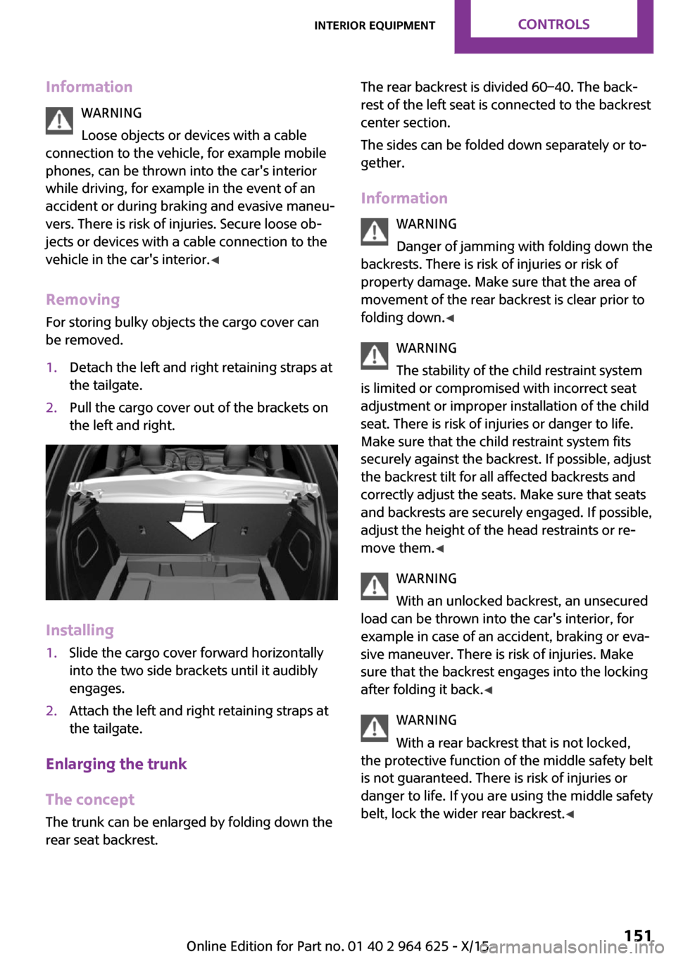 MINI 5 door 2015 Owners Manua InformationWARNING
Loose objects or devices with a cable
connection to the vehicle, for example mobile
phones, can be thrown into the cars interior
while driving, for example in the event of an
accid MINI 5 door 2015 Owners Manua InformationWARNING
Loose objects or devices with a cable
connection to the vehicle, for example mobile
phones, can be thrown into the cars interior
while driving, for example in the event of an
accid
