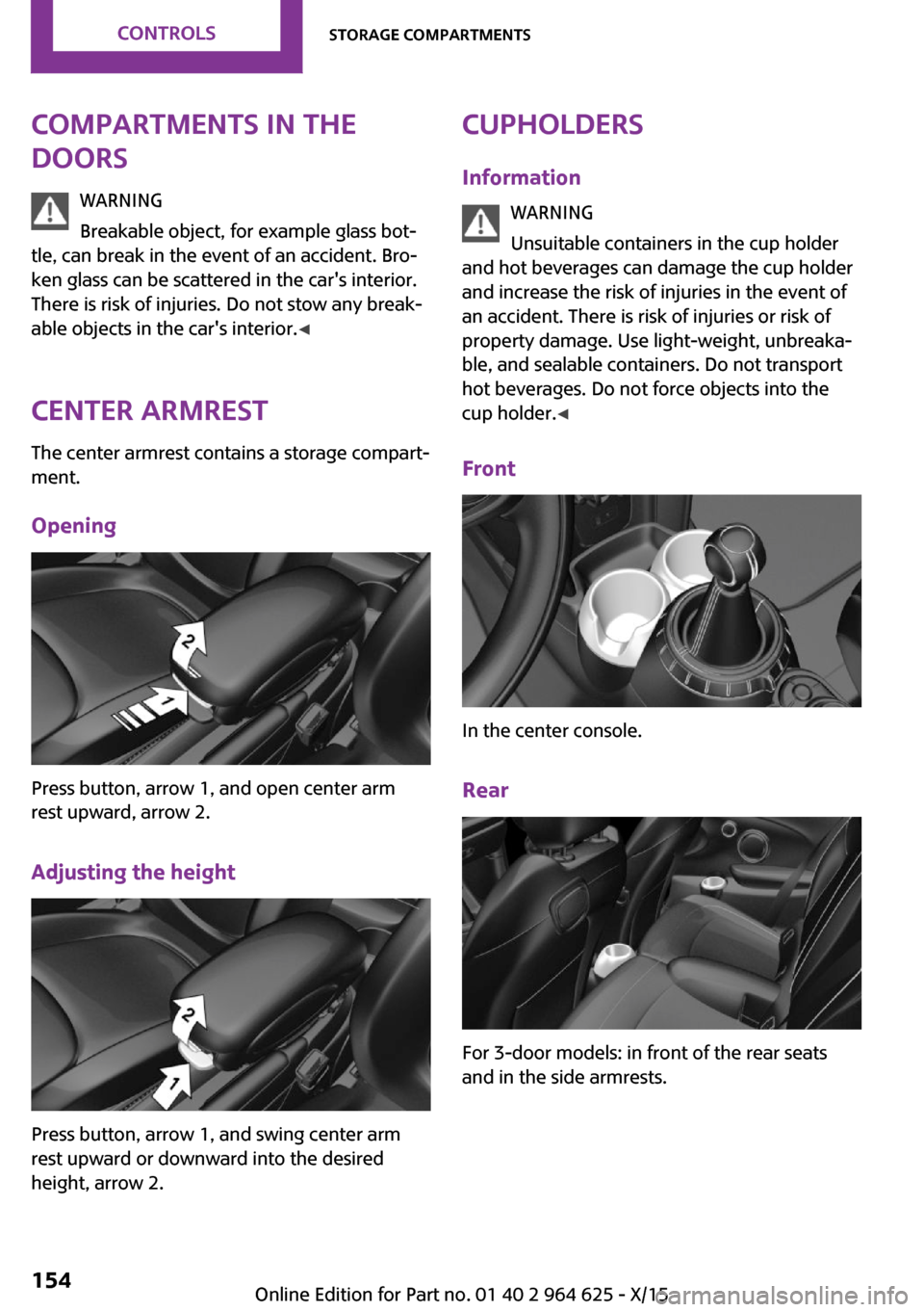 MINI 5 door 2015 Owners Manua Compartments in the
doors
WARNING
Breakable object, for example glass bot‐
tle, can break in the event of an accident. Bro‐
ken glass can be scattered in the cars interior.
There is risk of injur MINI 5 door 2015 Owners Manua Compartments in the
doors
WARNING
Breakable object, for example glass bot‐
tle, can break in the event of an accident. Bro‐
ken glass can be scattered in the cars interior.
There is risk of injur