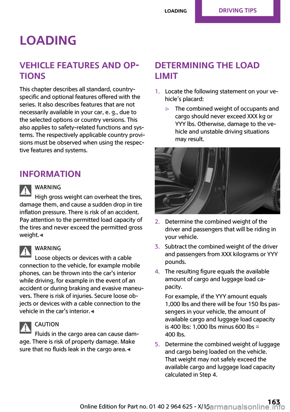 MINI 5 door 2015  Owners Manua LoadingVehicle features and op‐tions
This chapter describes all standard, country-
specific and optional features offered with the
series. It also describes features that are not
necessarily availab