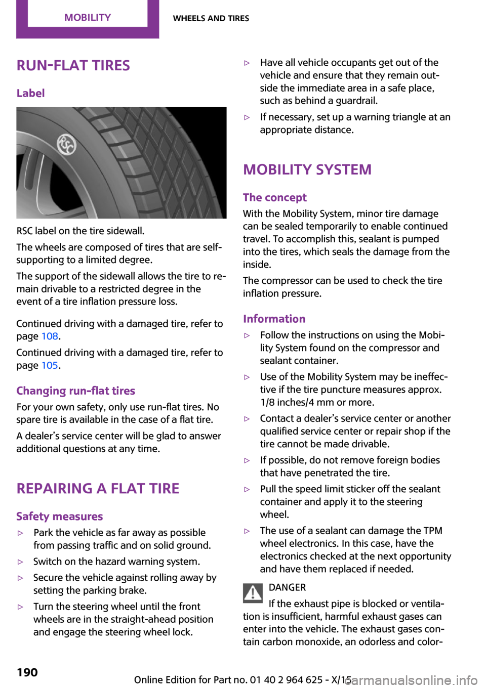 MINI 5 door 2015 Owners Manua Run-flat tiresLabel
RSC label on the tire sidewall.
The wheels are composed of tires that are self-
supporting to a limited degree.
The support of the sidewall allows the tire to re‐
main drivable t MINI 5 door 2015 Owners Manua Run-flat tiresLabel
RSC label on the tire sidewall.
The wheels are composed of tires that are self-
supporting to a limited degree.
The support of the sidewall allows the tire to re‐
main drivable t