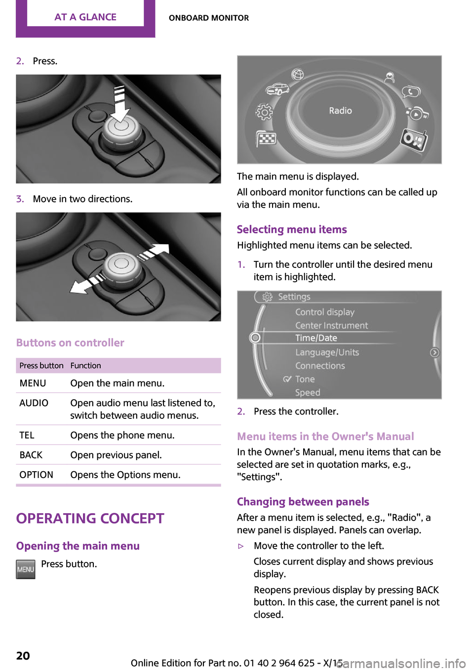 MINI 5 door 2015 Owners Manua 2.Press.3.Move in two directions.
Buttons on controller
Press buttonFunctionMENUOpen the main menu.AUDIOOpen audio menu last listened to,
switch between audio menus.TELOpens the phone menu.BACKOpen pr MINI 5 door 2015 Owners Manua 2.Press.3.Move in two directions.
Buttons on controller
Press buttonFunctionMENUOpen the main menu.AUDIOOpen audio menu last listened to,
switch between audio menus.TELOpens the phone menu.BACKOpen pr