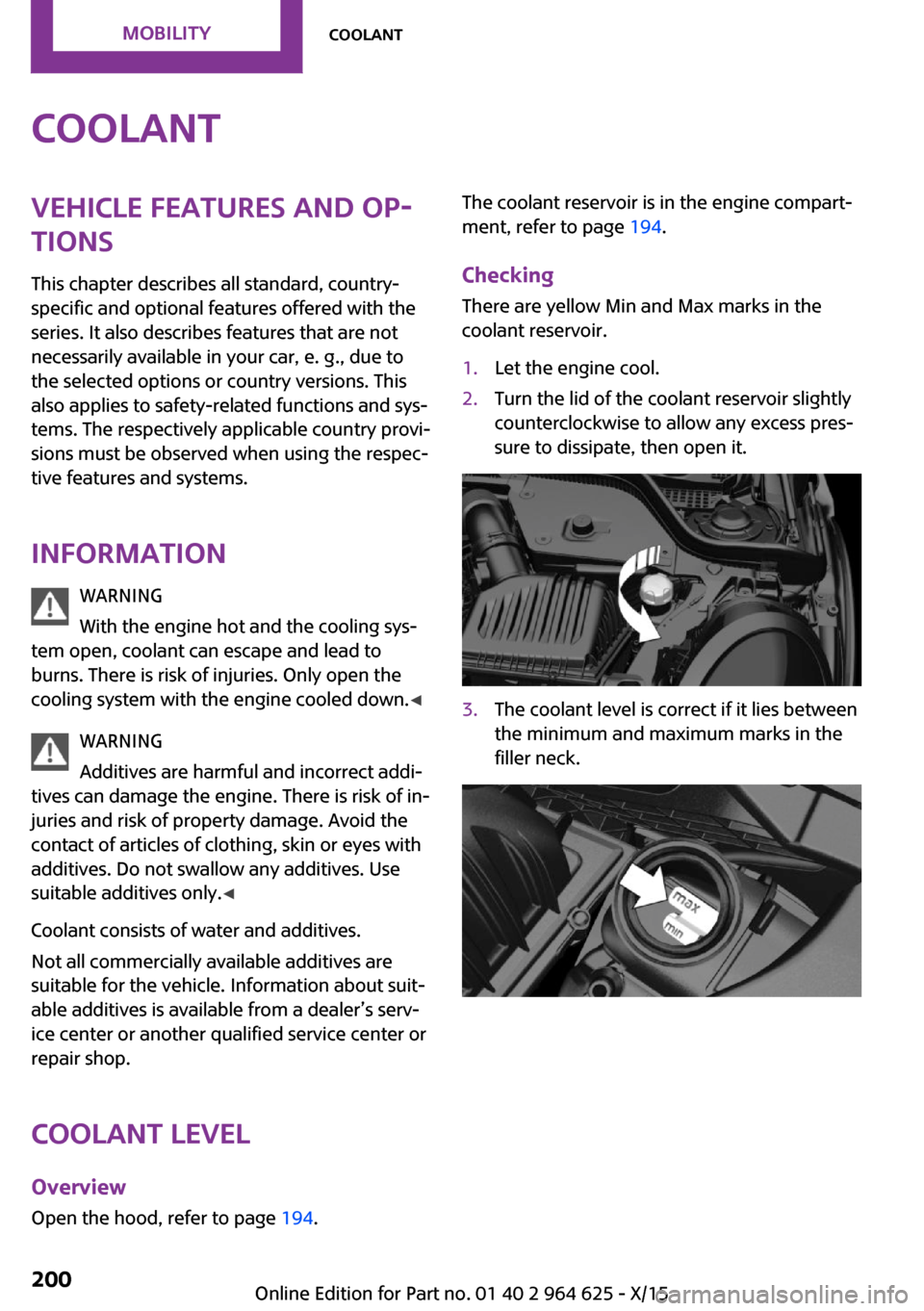 MINI 5 door 2015  Owners Manua CoolantVehicle features and op‐
tions
This chapter describes all standard, country-
specific and optional features offered with the
series. It also describes features that are not
necessarily availa