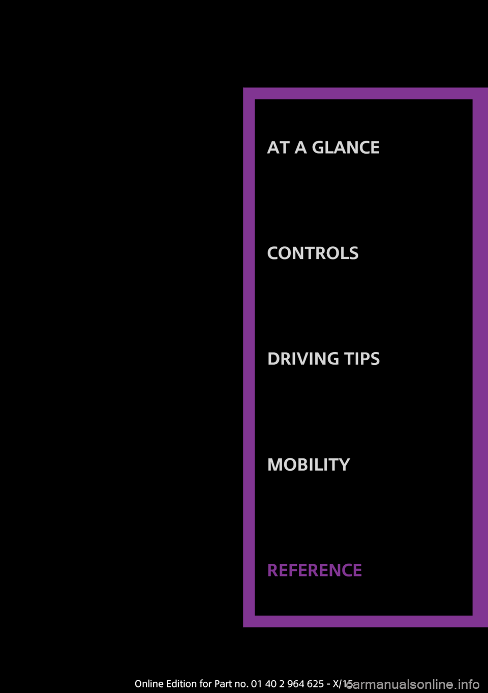 MINI 5 door 2015 Owners Manua AT A GLANCE
CONTROLSDRIVING TIPSMOBILITYREFERENCE
Online Edition for Part no. 01 40 2 964 625 - X/15 MINI 5 door 2015 Owners Manua AT A GLANCE
CONTROLSDRIVING TIPSMOBILITYREFERENCE
Online Edition for Part no. 01 40 2 964 625 - X/15