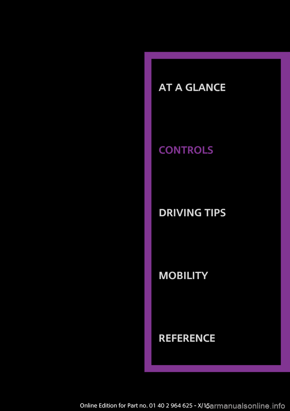 MINI 5 door 2015  Owners Manua AT A GLANCE
CONTROLSDRIVING TIPSMOBILITYREFERENCE
Online Edition for Part no. 01 40 2 964 625 - X/15 