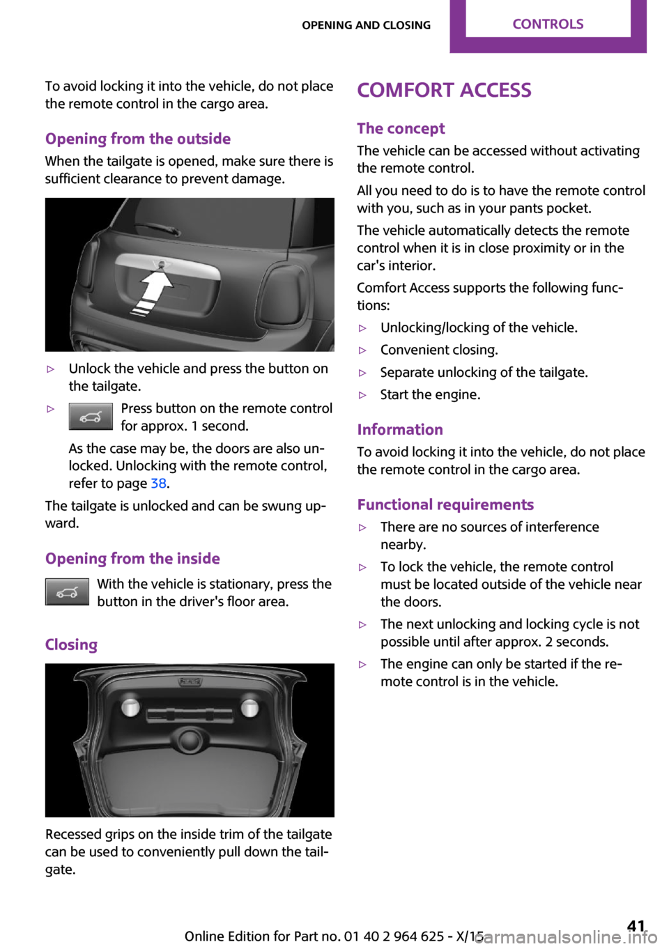 MINI 5 door 2015  Owners Manua To avoid locking it into the vehicle, do not place
the remote control in the cargo area.
Opening from the outside
When the tailgate is opened, make sure there is
sufficient clearance to prevent damage