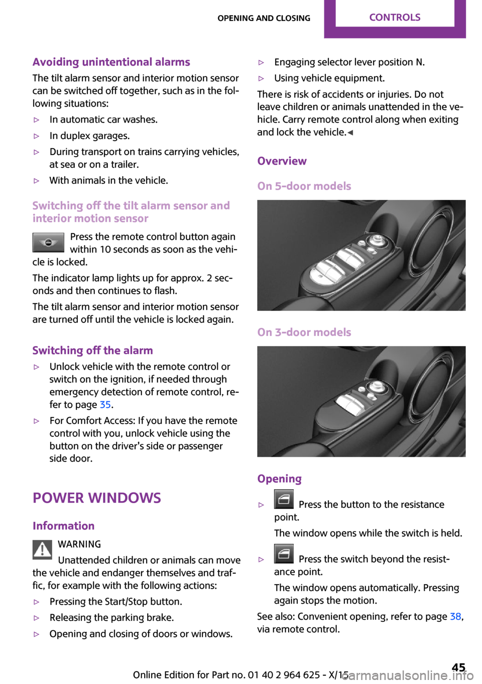 MINI 5 door 2015  Owners Manua Avoiding unintentional alarms
The tilt alarm sensor and interior motion sensor
can be switched off together, such as in the fol‐
lowing situations:▷In automatic car washes.▷In duplex garages.▷