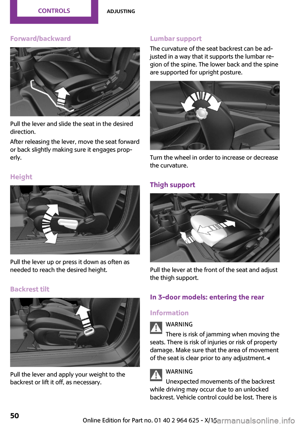 MINI 5 door 2015 Owners Manua Forward/backward
Pull the lever and slide the seat in the desired
direction.
After releasing the lever, move the seat forward
or back slightly making sure it engages prop‐
erly.
Height
Pull the leve MINI 5 door 2015 Owners Manua Forward/backward
Pull the lever and slide the seat in the desired
direction.
After releasing the lever, move the seat forward
or back slightly making sure it engages prop‐
erly.
Height
Pull the leve