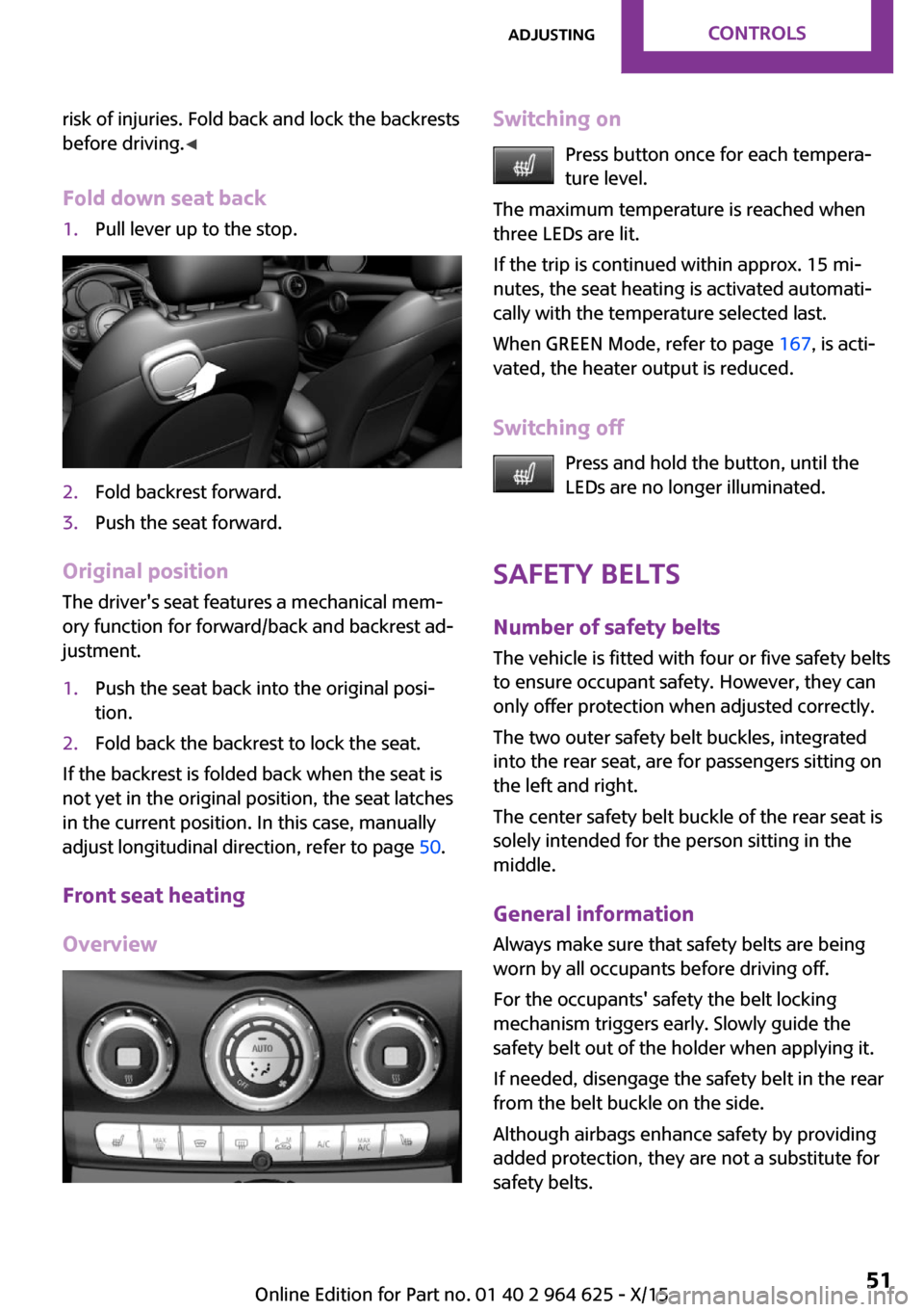 MINI 5 door 2015  Owners Manua risk of injuries. Fold back and lock the backrests
before driving. ◀
Fold down seat back1.Pull lever up to the stop.2.Fold backrest forward.3.Push the seat forward.
Original position The drivers se