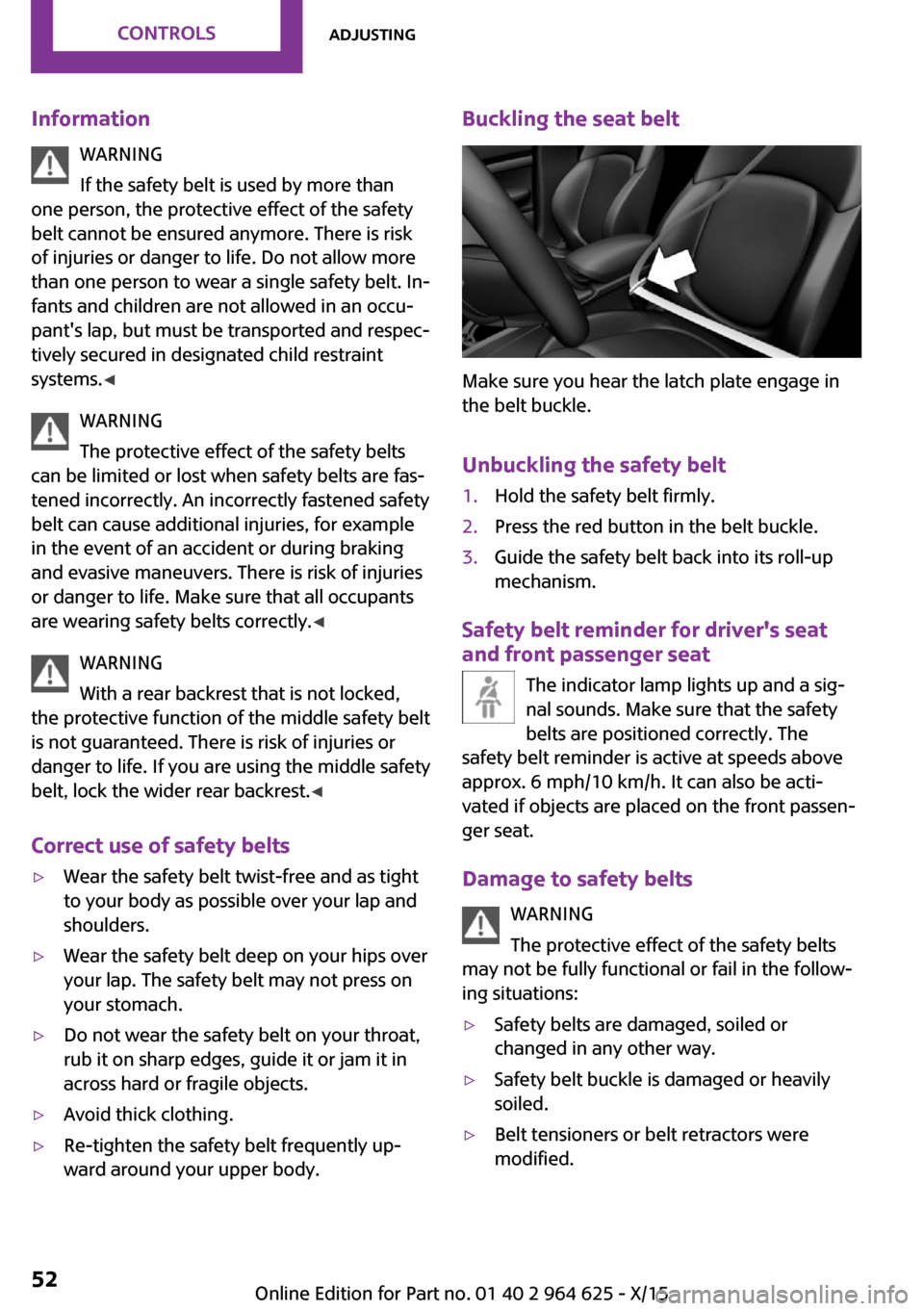 MINI 5 door 2015 Owners Manua InformationWARNING
If the safety belt is used by more than
one person, the protective effect of the safety belt cannot be ensured anymore. There is risk
of injuries or danger to life. Do not allow mor MINI 5 door 2015 Owners Manua InformationWARNING
If the safety belt is used by more than
one person, the protective effect of the safety belt cannot be ensured anymore. There is risk
of injuries or danger to life. Do not allow mor