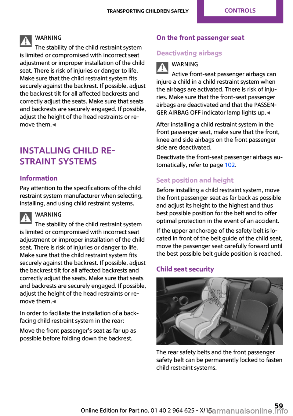 MINI 5 door 2015  Owners Manua WARNING
The stability of the child restraint system
is limited or compromised with incorrect seat
adjustment or improper installation of the child
seat. There is risk of injuries or danger to life.
Ma