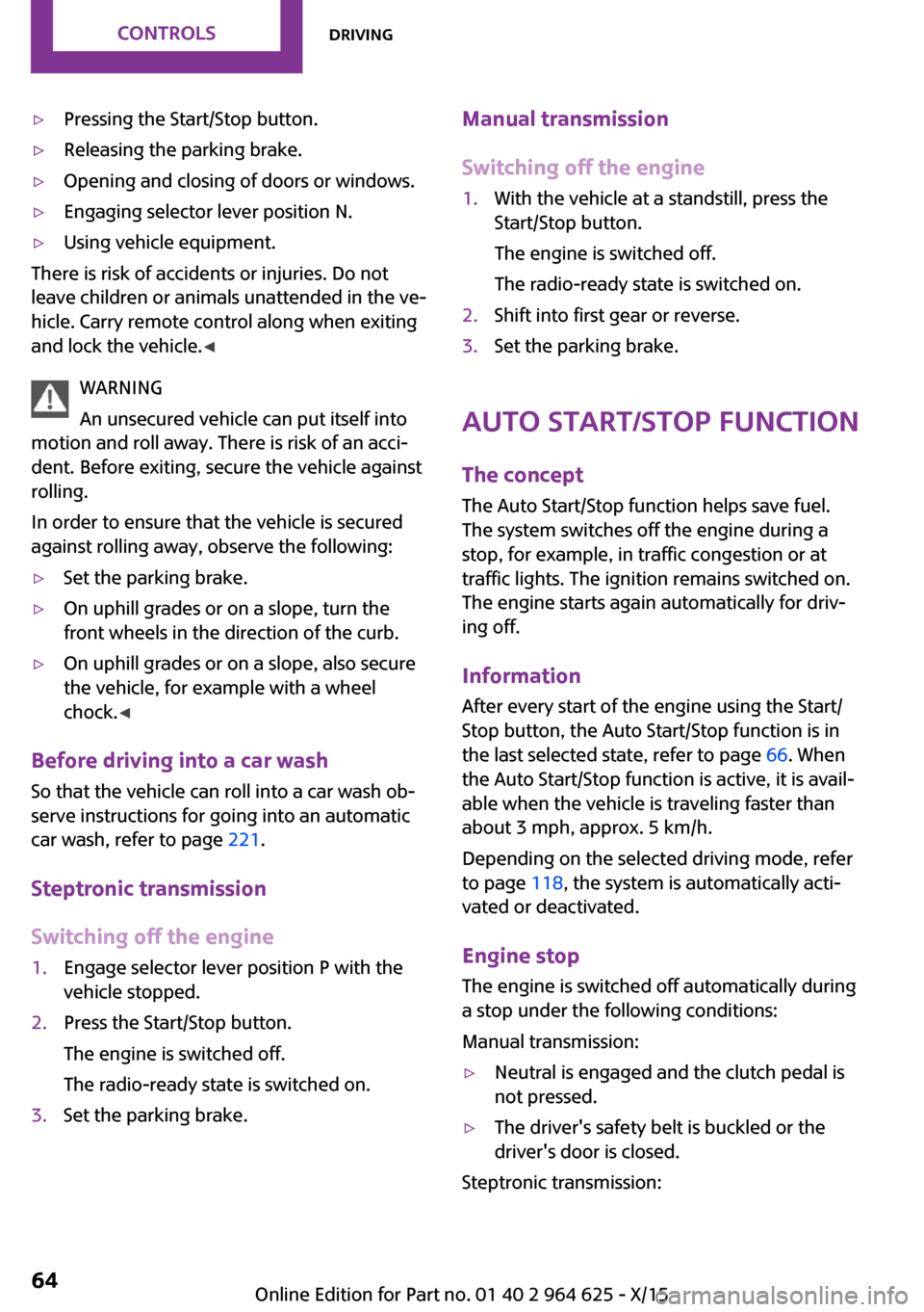 MINI 5 door 2015  Owners Manua ▷Pressing the Start/Stop button.▷Releasing the parking brake.▷Opening and closing of doors or windows.▷Engaging selector lever position N.▷Using vehicle equipment.
There is risk of accidents