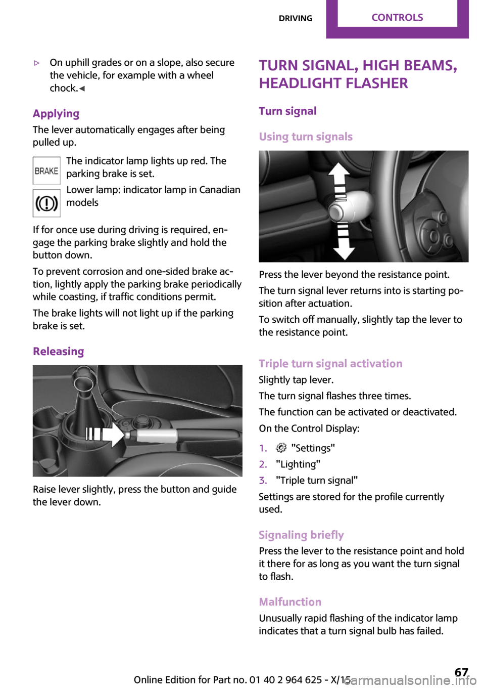 MINI 5 door 2015  Owners Manua ▷On uphill grades or on a slope, also secure
the vehicle, for example with a wheel
chock. ◀
Applying
The lever automatically engages after beingpulled up.
The indicator lamp lights up red. The
par