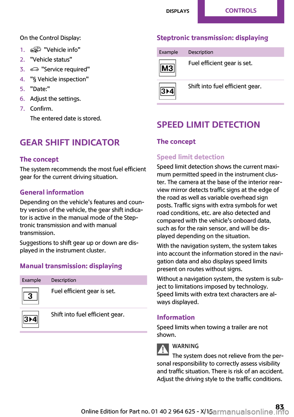 MINI 5 door 2015 Owners Manua On the Control Display:1. "Vehicle info"2."Vehicle status"3. "Service required"4."§ Vehicle inspection"5."Date:"6.Adjust the settings.7.Confirm.
The entered date is stored.
Gear shift indicator
The MINI 5 door 2015 Owners Manua On the Control Display:1. "Vehicle info"2."Vehicle status"3. "Service required"4."§ Vehicle inspection"5."Date:"6.Adjust the settings.7.Confirm.
The entered date is stored.
Gear shift indicator
The