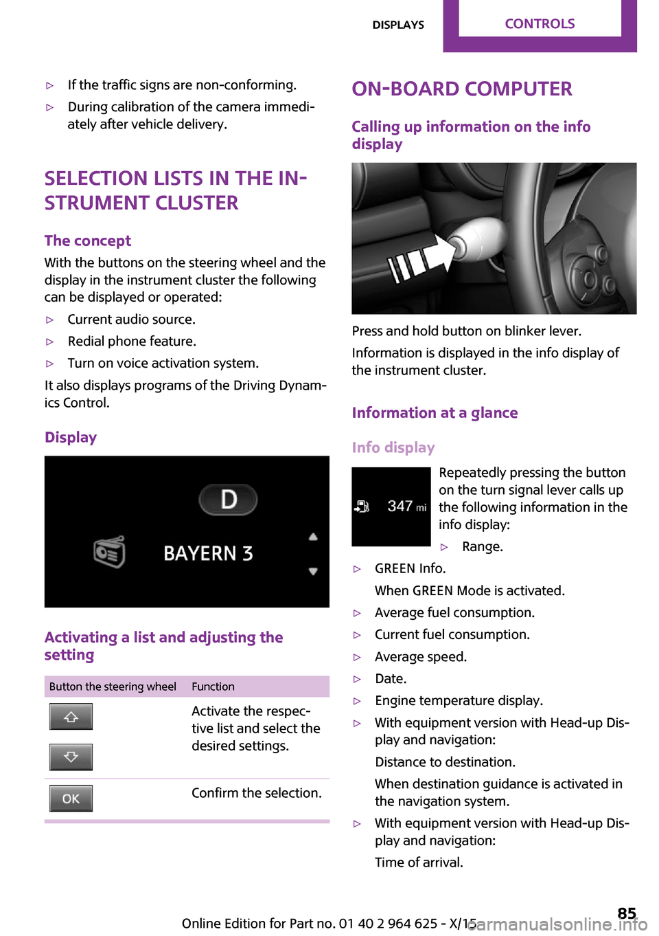 MINI 5 door 2015 Owners Manua ▷If the traffic signs are non-conforming.▷During calibration of the camera immedi‐
ately after vehicle delivery.
Selection lists in the in‐
strument cluster
The concept
With the buttons on the MINI 5 door 2015 Owners Manua ▷If the traffic signs are non-conforming.▷During calibration of the camera immedi‐
ately after vehicle delivery.
Selection lists in the in‐
strument cluster
The concept
With the buttons on the