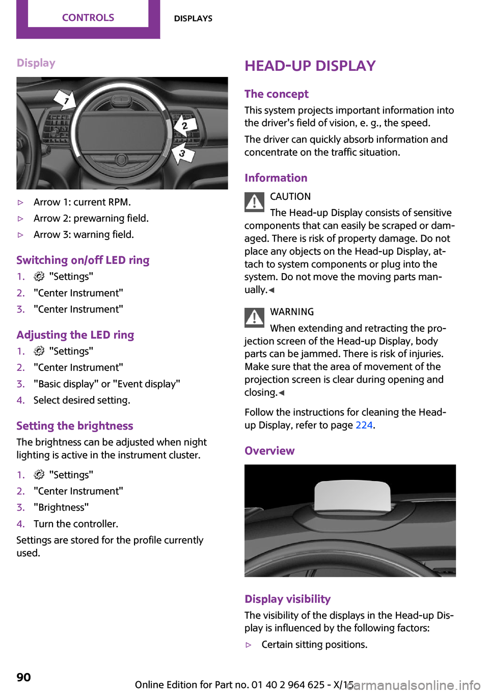 MINI 5 door 2015 Owners Manua Display▷Arrow 1: current RPM.▷Arrow 2: prewarning field.▷Arrow 3: warning field.
Switching on/off LED ring
1. "Settings"2."Center Instrument"3."Center Instrument"
Adjusting the LED ring
1. "Se MINI 5 door 2015 Owners Manua Display▷Arrow 1: current RPM.▷Arrow 2: prewarning field.▷Arrow 3: warning field.
Switching on/off LED ring
1. "Settings"2."Center Instrument"3."Center Instrument"
Adjusting the LED ring
1. "Se