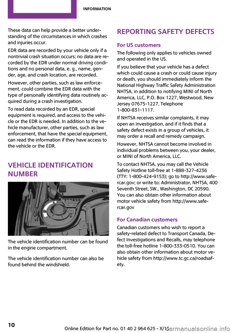 MINI 5 door 2015 Owners Manua These data can help provide a better under‐
standing of the circumstances in which crashes
and injuries occur.
EDR data are recorded by your vehicle only if a
nontrivial crash situation occurs; no d MINI 5 door 2015 Owners Manua These data can help provide a better under‐
standing of the circumstances in which crashes
and injuries occur.
EDR data are recorded by your vehicle only if a
nontrivial crash situation occurs; no d