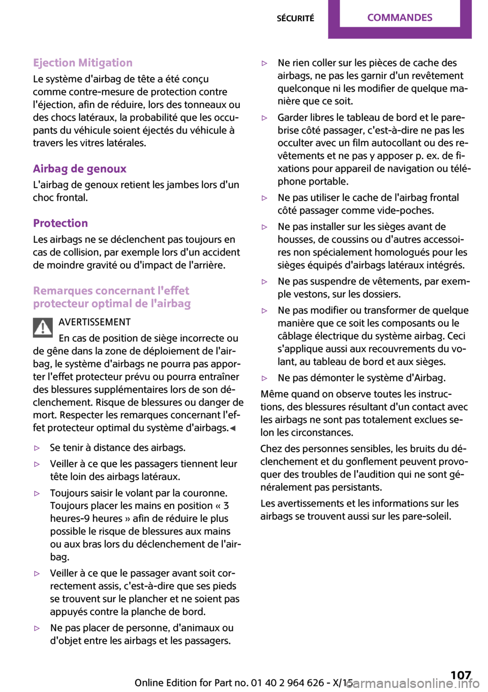 MINI 5 door 2015  Manuel du propriétaire (in French) Ejection MitigationLe système dairbag de tête a été conçu
comme contre-mesure de protection contre
léjection, afin de réduire, lors des tonneaux ou
des chocs latéraux, la probabilité que le