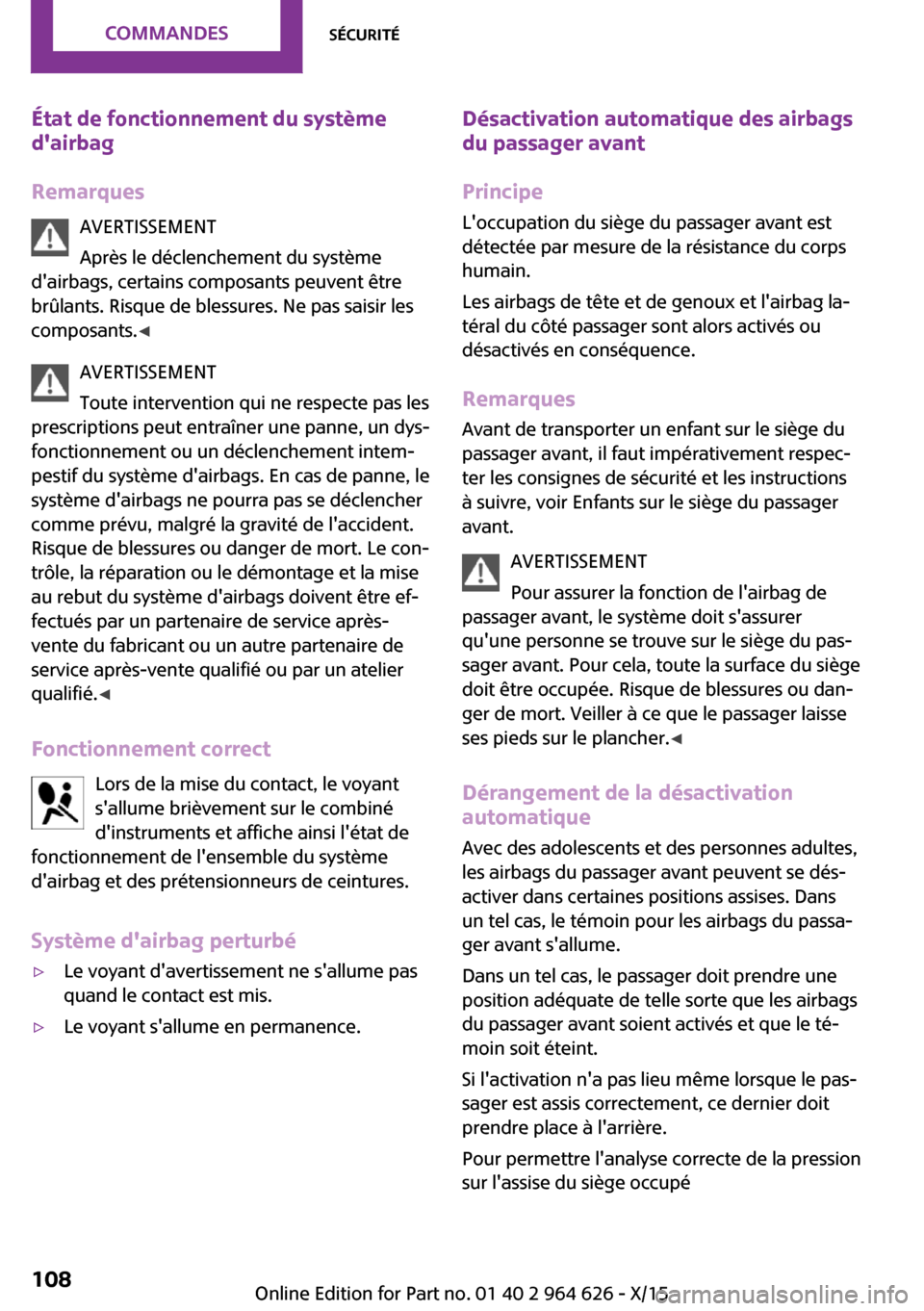 MINI 5 door 2015  Manuel du propriétaire (in French) État de fonctionnement du système
dairbag
Remarques AVERTISSEMENT
Après le déclenchement du système
dairbags, certains composants peuvent être
brûlants. Risque de blessures. Ne pas saisir les