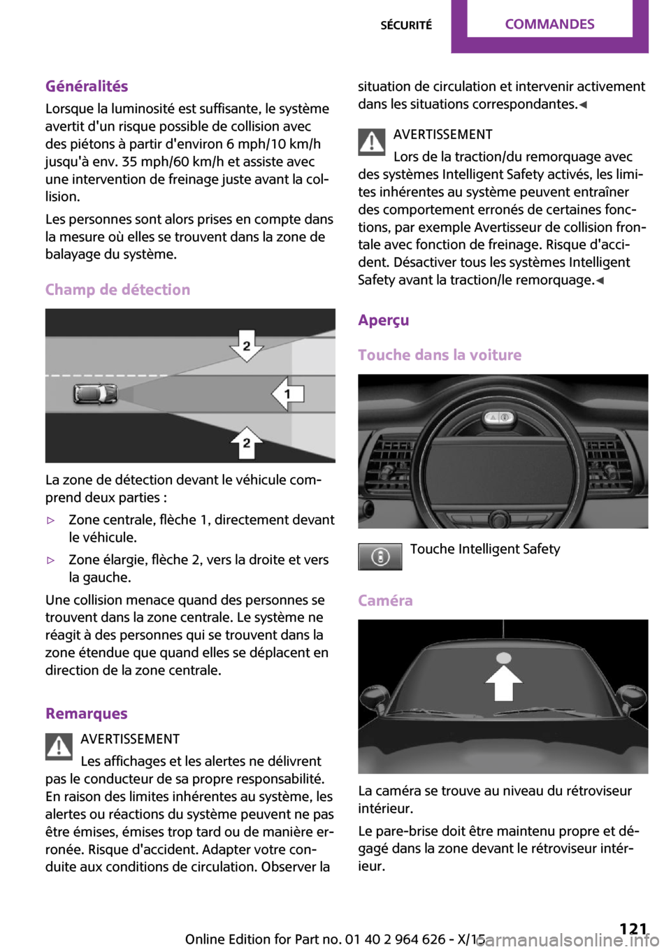 MINI 5 door 2015  Manuel du propriétaire (in French) GénéralitésLorsque la luminosité est suffisante, le système
avertit dun risque possible de collision avec
des piétons à partir denviron 6 mph/10 km/h
jusquà env. 35 mph/60 km/h et assiste a