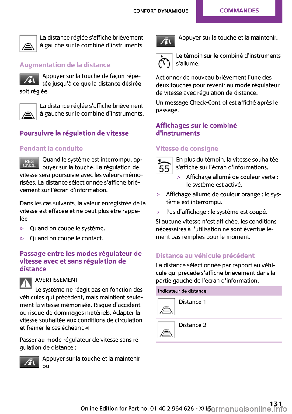 MINI 5 door 2015 Manuel du propriétaire (in French) La distance réglée saffiche brièvement
à gauche sur le combiné dinstruments.
Augmentation de la distance Appuyer sur la touche de façon répé‐
tée jusquà ce que la distance désirée
soi MINI 5 door 2015 Manuel du propriétaire (in French) La distance réglée saffiche brièvement
à gauche sur le combiné dinstruments.
Augmentation de la distance Appuyer sur la touche de façon répé‐
tée jusquà ce que la distance désirée
soi