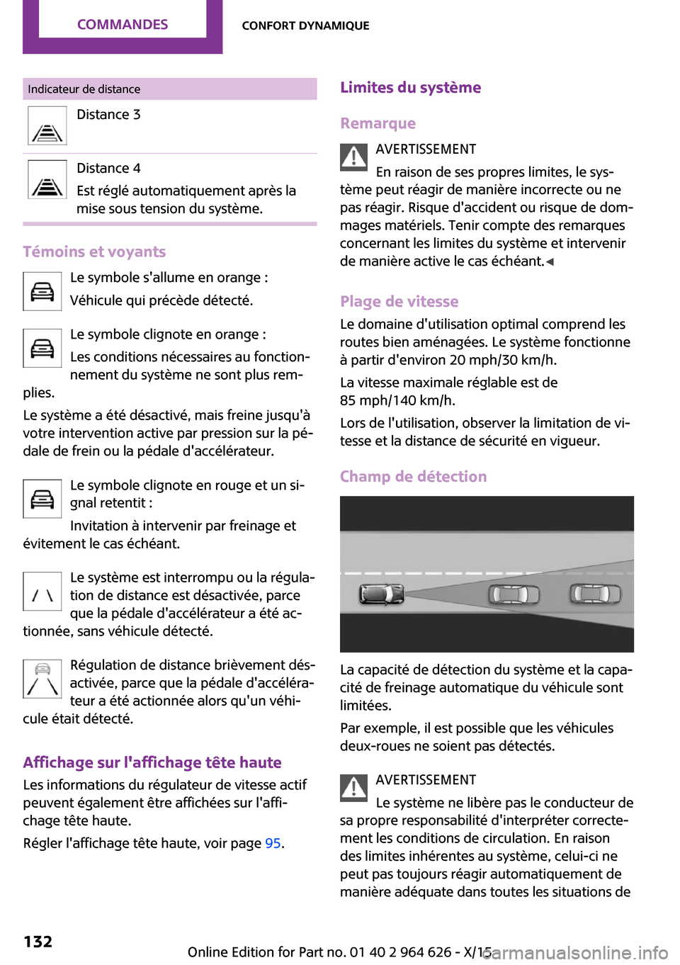 MINI 5 door 2015 Manuel du propriétaire (in French) Indicateur de distanceDistance 3Distance 4
Est réglé automatiquement après la
mise sous tension du système.
Témoins et voyants
Le symbole sallume en orange :
Véhicule qui précède détecté.
L MINI 5 door 2015 Manuel du propriétaire (in French) Indicateur de distanceDistance 3Distance 4
Est réglé automatiquement après la
mise sous tension du système.
Témoins et voyants
Le symbole sallume en orange :
Véhicule qui précède détecté.
L