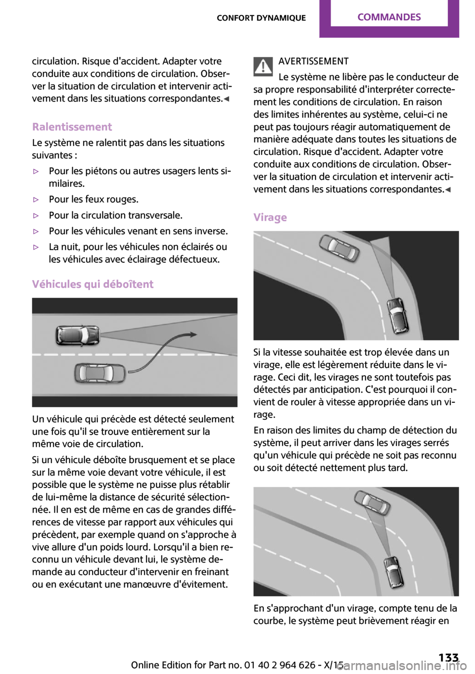 MINI 5 door 2015 Manuel du propriétaire (in French) circulation. Risque daccident. Adapter votre
conduite aux conditions de circulation. Obser‐
ver la situation de circulation et intervenir acti‐
vement dans les situations correspondantes. ◀
Ral MINI 5 door 2015 Manuel du propriétaire (in French) circulation. Risque daccident. Adapter votre
conduite aux conditions de circulation. Obser‐
ver la situation de circulation et intervenir acti‐
vement dans les situations correspondantes. ◀
Ral