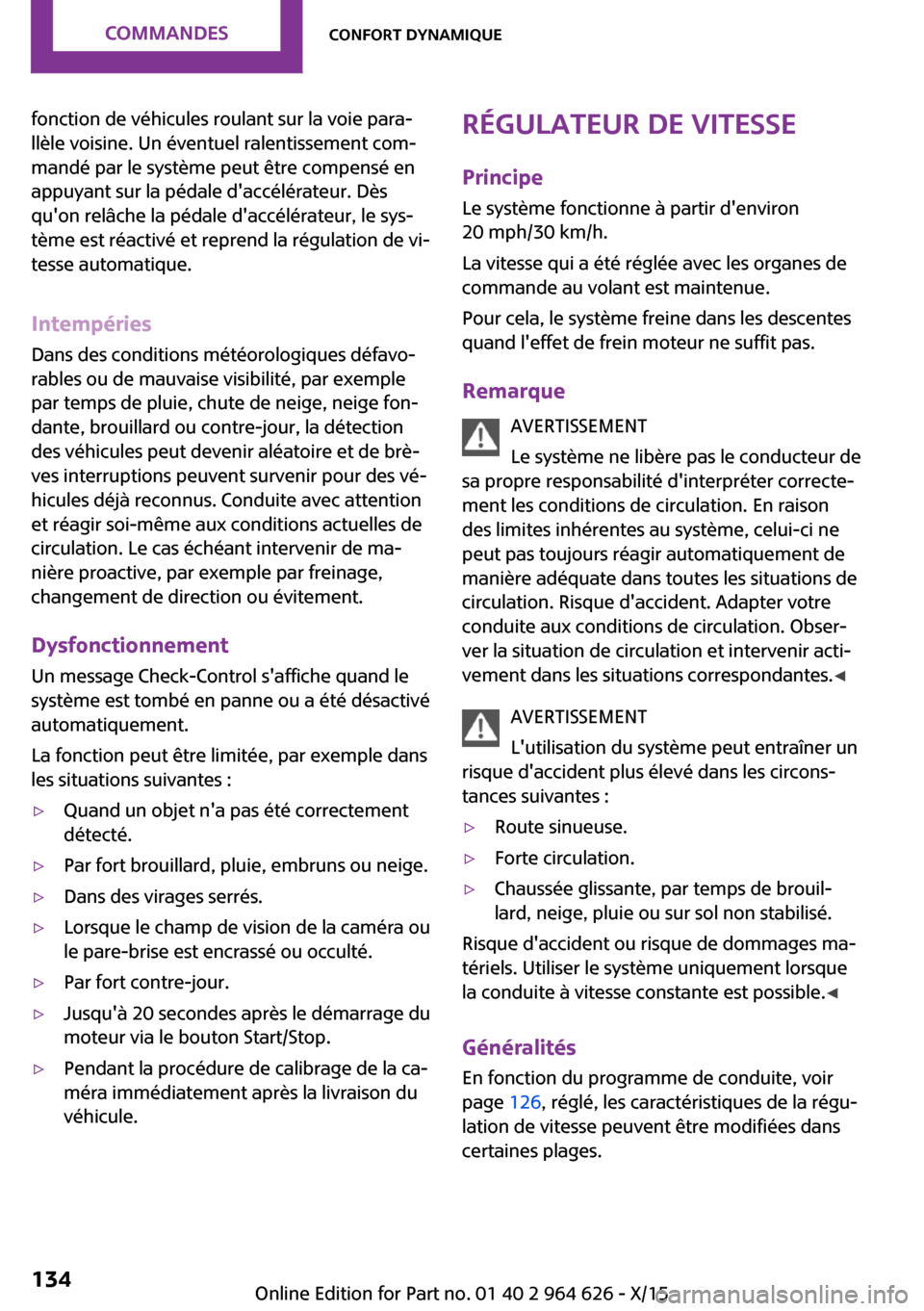 MINI 5 door 2015 Manuel du propriétaire (in French) fonction de véhicules roulant sur la voie para‐
llèle voisine. Un éventuel ralentissement com‐
mandé par le système peut être compensé en
appuyant sur la pédale daccélérateur. Dès
quo MINI 5 door 2015 Manuel du propriétaire (in French) fonction de véhicules roulant sur la voie para‐
llèle voisine. Un éventuel ralentissement com‐
mandé par le système peut être compensé en
appuyant sur la pédale daccélérateur. Dès
quo