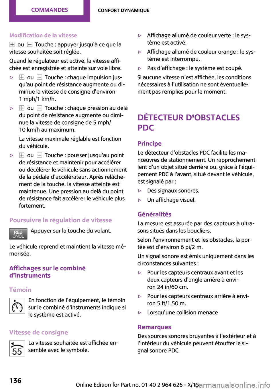 MINI 5 door 2015 Manuel du propriétaire (in French) Modification de la vitesse
ou Touche : appuyer jusquà ce que la
vitesse souhaitée soit réglée.
Quand le régulateur est activé, la vitesse affi‐
chée est enregistrée et atteinte sur voi MINI 5 door 2015 Manuel du propriétaire (in French) Modification de la vitesse
ou Touche : appuyer jusquà ce que la
vitesse souhaitée soit réglée.
Quand le régulateur est activé, la vitesse affi‐
chée est enregistrée et atteinte sur voi