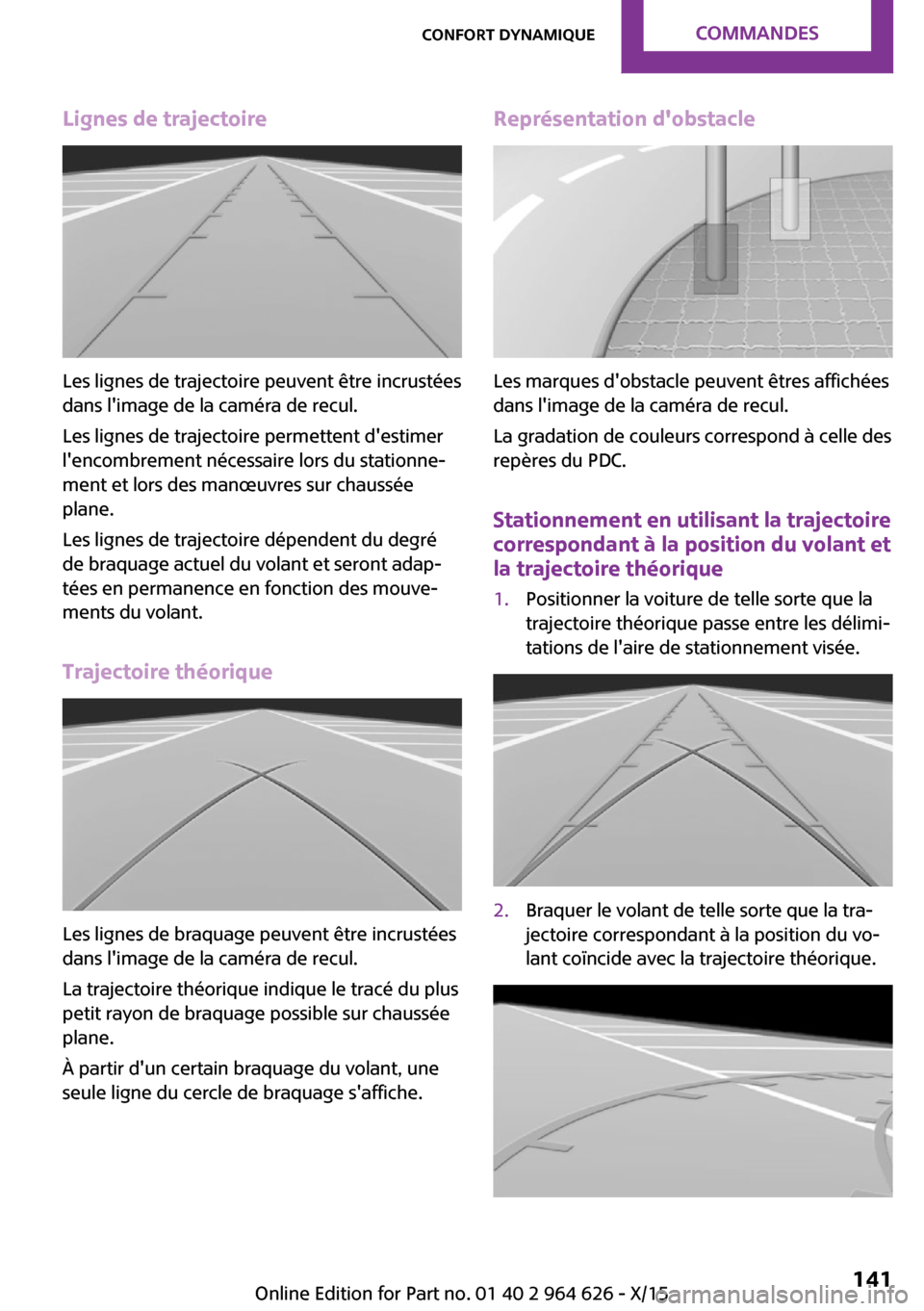 MINI 5 door 2015 Manuel du propriétaire (in French) Lignes de trajectoire
Les lignes de trajectoire peuvent être incrustées
dans limage de la caméra de recul.
Les lignes de trajectoire permettent destimer
lencombrement nécessaire lors du station MINI 5 door 2015 Manuel du propriétaire (in French) Lignes de trajectoire
Les lignes de trajectoire peuvent être incrustées
dans limage de la caméra de recul.
Les lignes de trajectoire permettent destimer
lencombrement nécessaire lors du station