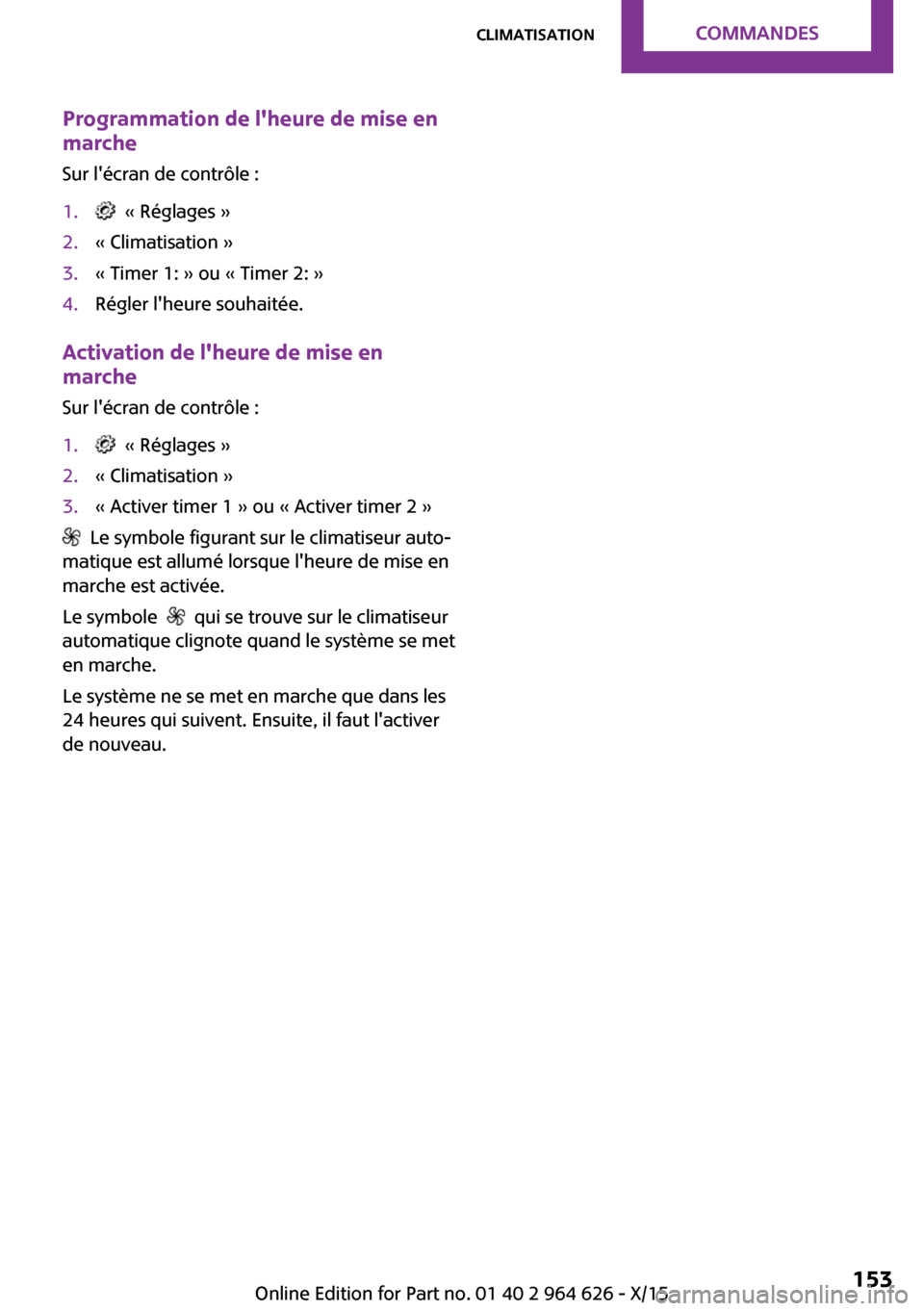 MINI 5 door 2015 Manuel du propriétaire (in French) Programmation de lheure de mise en
marche
Sur lécran de contrôle :1. « Réglages »2.« Climatisation »3.« Timer 1: » ou « Timer 2: »4.Régler lheure souhaitée.
Activation de lheure de m MINI 5 door 2015 Manuel du propriétaire (in French) Programmation de lheure de mise en
marche
Sur lécran de contrôle :1. « Réglages »2.« Climatisation »3.« Timer 1: » ou « Timer 2: »4.Régler lheure souhaitée.
Activation de lheure de m