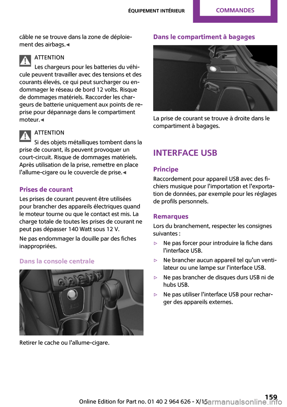 MINI 5 door 2015 Manuel du propriétaire (in French) câble ne se trouve dans la zone de déploie‐
ment des airbags. ◀
ATTENTION
Les chargeurs pour les batteries du véhi‐
cule peuvent travailler avec des tensions et des
courants élevés, ce qui MINI 5 door 2015 Manuel du propriétaire (in French) câble ne se trouve dans la zone de déploie‐
ment des airbags. ◀
ATTENTION
Les chargeurs pour les batteries du véhi‐
cule peuvent travailler avec des tensions et des
courants élevés, ce qui