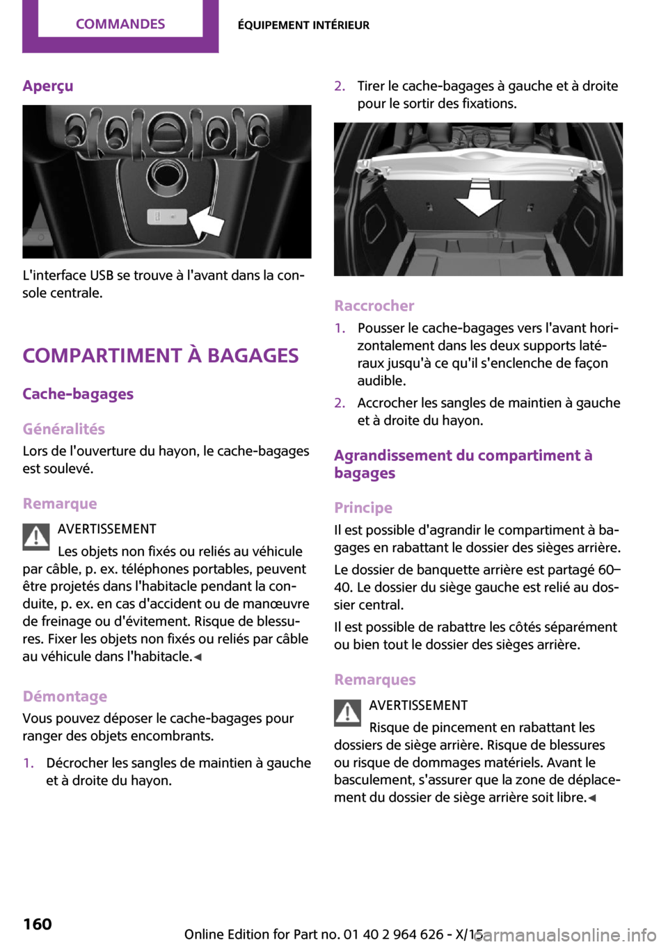 MINI 5 door 2015 Manuel du propriétaire (in French) Aperçu
Linterface USB se trouve à lavant dans la con‐
sole centrale.
Compartiment à bagages
Cache-bagages
Généralités Lors de louverture du hayon, le cache-bagages
est soulevé.
Remarque AV MINI 5 door 2015 Manuel du propriétaire (in French) Aperçu
Linterface USB se trouve à lavant dans la con‐
sole centrale.
Compartiment à bagages
Cache-bagages
Généralités Lors de louverture du hayon, le cache-bagages
est soulevé.
Remarque AV
