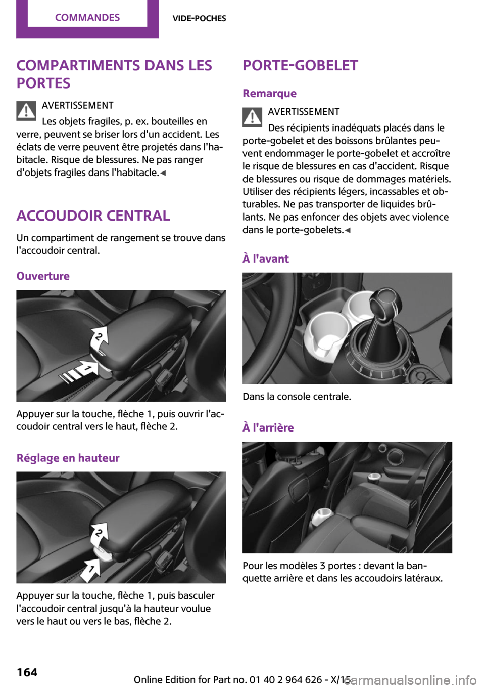 MINI 5 door 2015  Manuel du propriétaire (in French) Compartiments dans les
portes
AVERTISSEMENT
Les objets fragiles, p. ex. bouteilles en
verre, peuvent se briser lors dun accident. Les
éclats de verre peuvent être projetés dans lha‐
bitacle. Ri