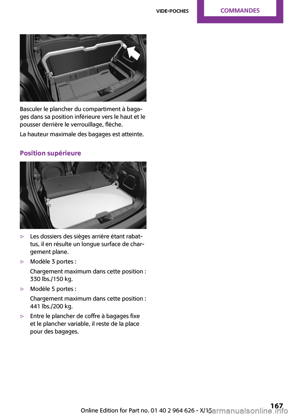 MINI 5 door 2015  Manuel du propriétaire (in French) Basculer le plancher du compartiment à baga‐
ges dans sa position inférieure vers le haut et le
pousser derrière le verrouillage, flèche.
La hauteur maximale des bagages est atteinte.
Position s