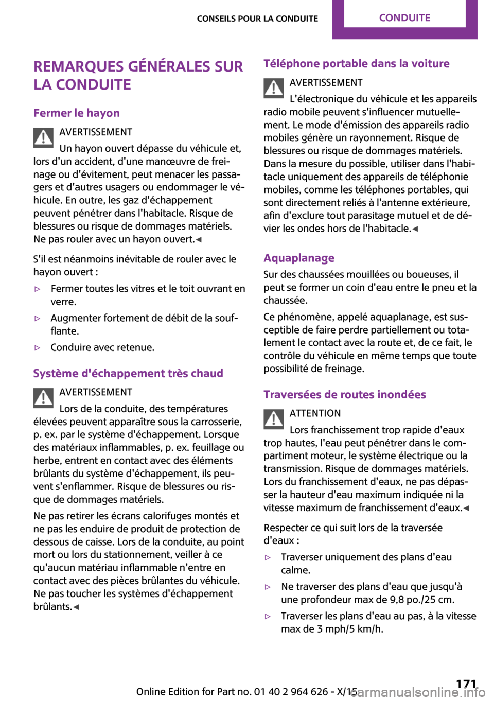 MINI 5 door 2015  Manuel du propriétaire (in French) Remarques générales sur
la conduite
Fermer le hayon AVERTISSEMENT
Un hayon ouvert dépasse du véhicule et,
lors dun accident, dune manœuvre de frei‐
nage ou dévitement, peut menacer les pass