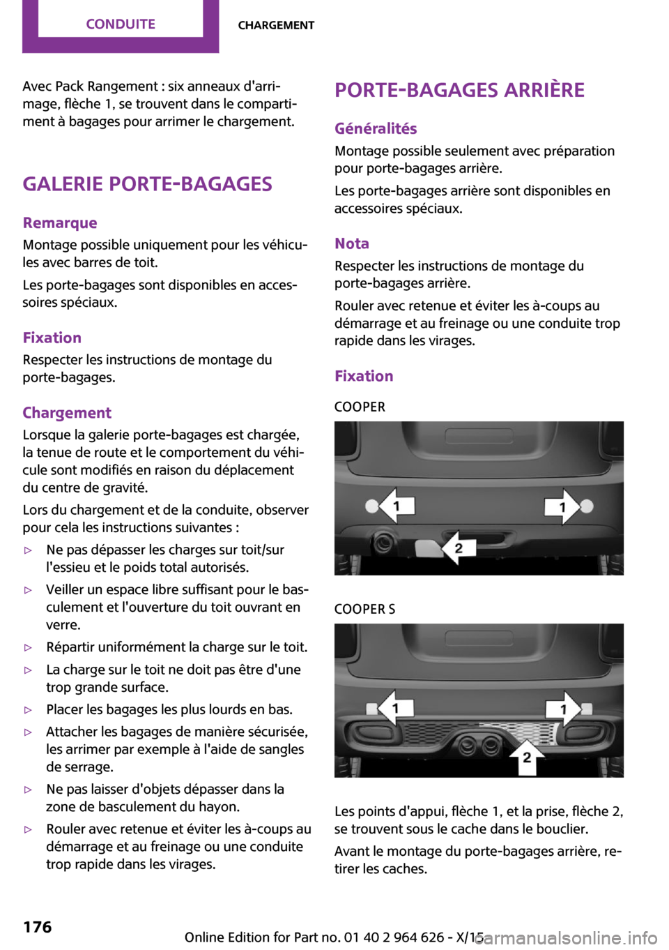 MINI 5 door 2015  Manuel du propriétaire (in French) Avec Pack Rangement : six anneaux darri‐
mage, flèche 1, se trouvent dans le comparti‐
ment à bagages pour arrimer le chargement.
Galerie porte-bagages Remarque
Montage possible uniquement pour