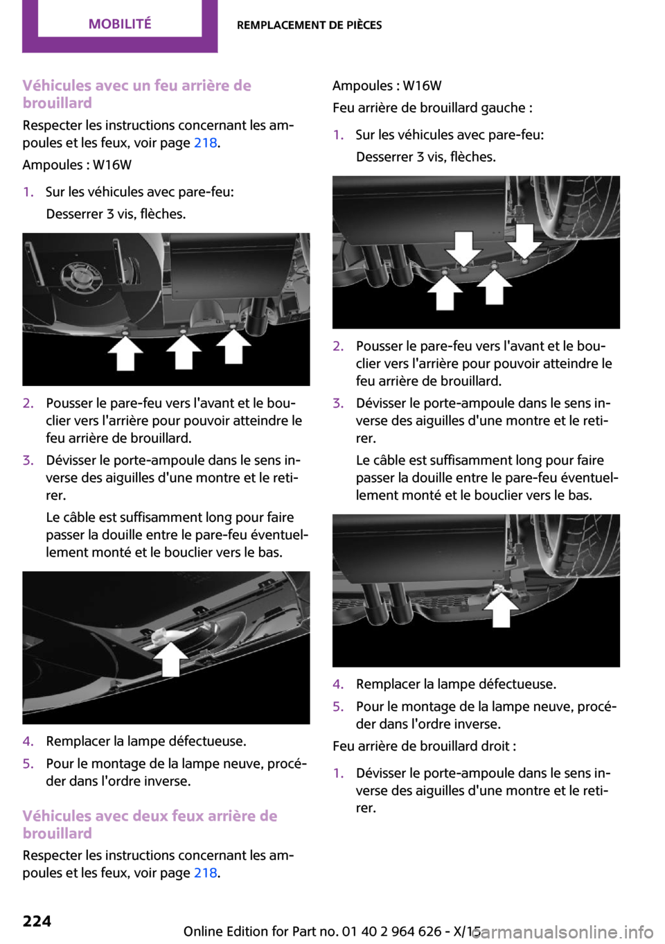 MINI 5 door 2015  Manuel du propriétaire (in French) Véhicules avec un feu arrière de
brouillard
Respecter les instructions concernant les am‐
poules et les feux, voir page  218.
Ampoules : W16W1.Sur les véhicules avec pare-feu:
Desserrer 3 vis, fl