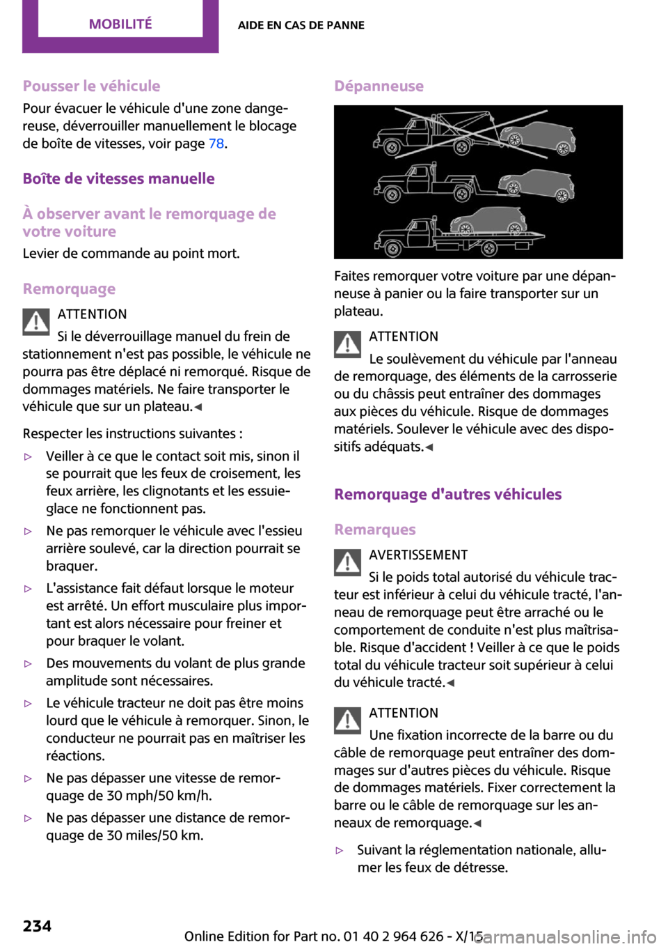 MINI 5 door 2015  Manuel du propriétaire (in French) Pousser le véhicule
Pour évacuer le véhicule dune zone dange‐
reuse, déverrouiller manuellement le blocage
de boîte de vitesses, voir page  78.
Boîte de vitesses manuelle
À observer avant le