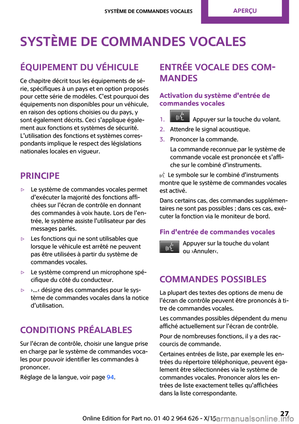 MINI 5 door 2015  Manuel du propriétaire (in French) Système de commandes vocalesÉquipement du véhicule
Ce chapitre décrit tous les équipements de sé‐
rie, spécifiques à un pays et en option proposés
pour cette série de modèles. Cest pourq